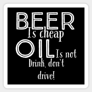 Beer is cheap, oil is not. Drink, don't drive! Sticker